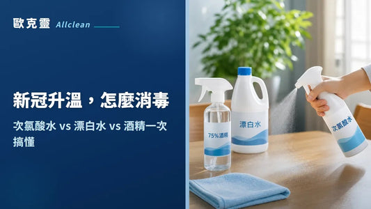 新冠升溫，居家環境怎麼消毒？次氯酸水 vs 漂白水 vs 酒精一次搞懂